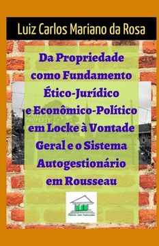 portada Da propriedade como fundamento ético-jurídico e econômico-político em Locke à vontade geral e o sistema autogestionário em Rousseau (en Portugués)