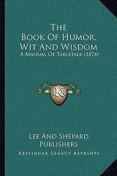 portada the book of humor, wit and wisdom: a manual of tabletalk (1874) (in English)