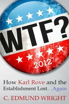 portada WTF? How Karl Rove and the Establishment Lost...Again (in English)
