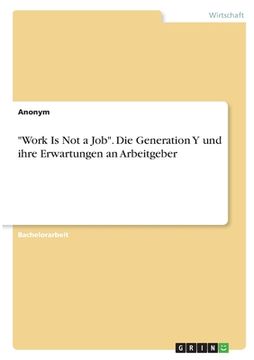 portada "Work Is Not a Job". Die Generation Y und ihre Erwartungen an Arbeitgeber (in German)