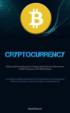 portada Cryptocurrency: Enhancing Your Cryptocurrency Trading And Investment Achievements: Valuable Perspectives And Methodologies (A Comprehe