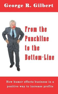 portada From The Punchline To The Bottom-Line: How Humor effects business in a positive way to increase profits (en Inglés)