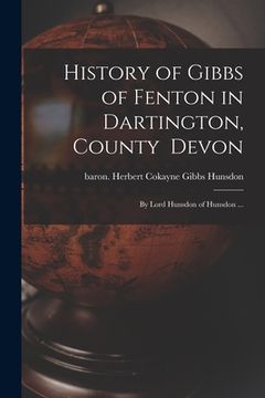portada History of Gibbs of Fenton in Dartington, County Devon; by Lord Hunsdon of Hunsdon ...