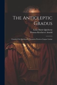portada The Anticleptic Gradus: Founded On Quicherat's Thesaurus Poeticus Linguæ Latinæ