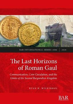 portada The Last Horizons of Roman Gaul: A Prosopographical, Numismatic, and Ceramic Synthesis (Ca. 395-550 ce) (3006) (British Archaeological Reports International Series) (in English)