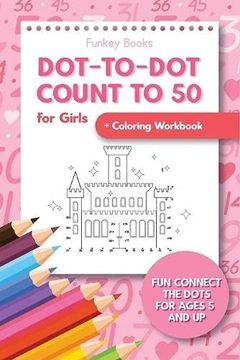 portada Dot-To-Dot Count to 50 for Girls + Coloring Workbook: Fun Connect the Dots for Ages 5 and up 