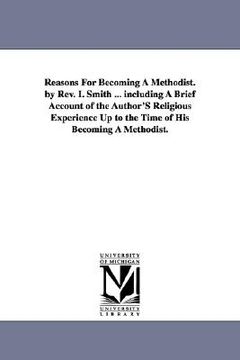 portada reasons for becoming a methodist. by rev. i. smith ... including a brief account of the author's religious experience up to the time of his becoming a (in English)