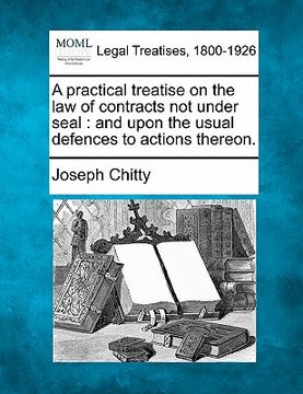 portada a practical treatise on the law of contracts not under seal: and upon the usual defences to actions thereon. (en Inglés)