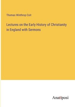 portada Lectures on the Early History of Christianity in England with Sermons (en Inglés)