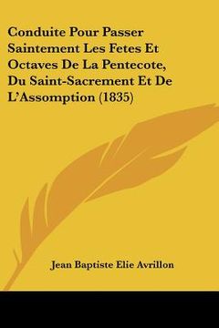 portada Conduite Pour Passer Saintement Les Fetes Et Octaves De La Pentecote, Du Saint-Sacrement Et De L'Assomption (1835) (en Francés)
