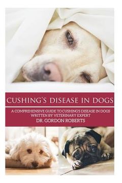 portada Cushing's Disease in Dogs: A Comprehensive Guide to Cushing's Disease in Dogs Written by Veterinary Expert Dr. Gordon Roberts (en Inglés)