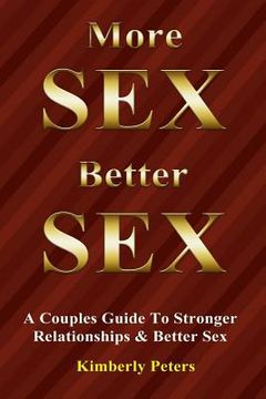 portada More Sex, Better Sex: A Couple's Guide to Stronger Relationships and Better Sex