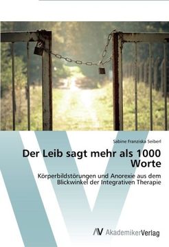 portada Der Leib Sagt Mehr als 1000 Worte: Körperbildstörungen und Anorexie aus dem Blickwinkel der Integrativen Therapie (en Alemán)