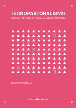 portada Tecnopastoralismo: Ensayos y Proyectos en Torno a la Arcadia Tecnificada (Arquitectura) (in Spanish)