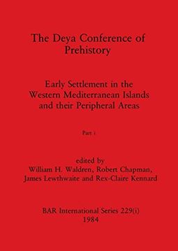 portada The Deya Conference of Prehistory, Part i: Early Settlement in the Western Mediterranean Islands and the Peripheral Areas (Bar International) (in English)