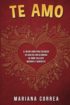 portada Te Amo: El Mejor Libro Para Colorear de Adultos con 50 Dibujos de Amor, Relajate Inspirate y Diviertete (in Spanish)