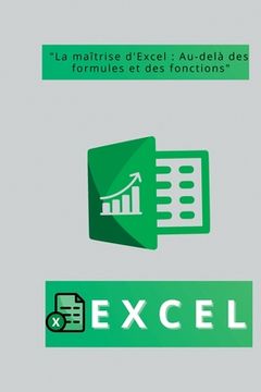 portada Excel: "La maîtrise d'Excel: Au-delà des formules et des fonctions" (en Francés)