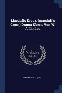 portada Macduffs Kreuz. (macduff's Cross) Drama Übers. Von W. A. Lindau (en Inglés)