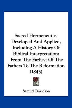 portada sacred hermeneutics developed and applied, including a history of biblical interpretation: from the earliest of the fathers to the reformation (1843)