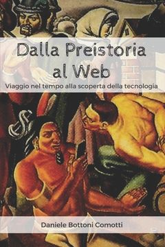 portada Dalla Preistoria al Web: Viaggio nel tempo alla scoperta della tecnologia (in Italian)