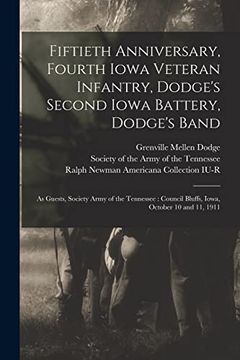 portada Fiftieth Anniversary, Fourth Iowa Veteran Infantry, Dodge's Second Iowa Battery, Dodge's Band: As Guests, Society Army of the Tennessee: Council Bluffs, Iowa, October 10 and 11, 1911 (en Inglés)