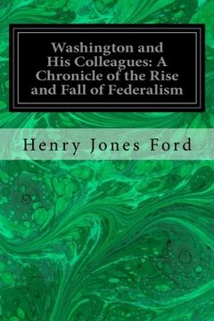 portada Washington and His Colleagues: A Chronicle of the Rise and Fall of Federalism