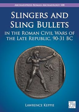 portada Slingers and Sling Bullets in the Roman Civil Wars of the Late Republic, 90-31 BC (en Inglés)