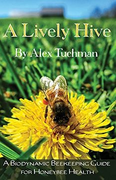 portada A Lively Hive, a Biodynamic Beekeeping Guide for Honeybee Health: A Biodynamic Beekeeping Guide for Honeybee Health: (in English)