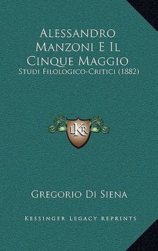 portada Alessandro Manzoni E Il Cinque Maggio: Studi Filologico-Critici (1882) (in Italian)