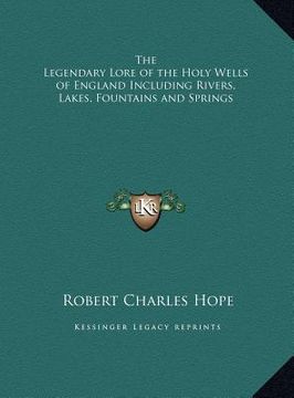 portada the legendary lore of the holy wells of england including rithe legendary lore of the holy wells of england including rivers, lakes, fountains and spr (in English)