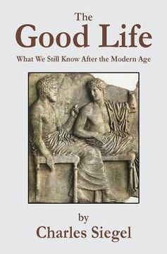 portada The Good Life: What We Still Know After the Modern Age (en Inglés)