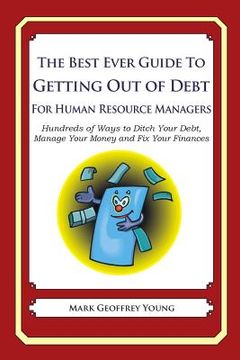 portada The Best Ever Guide to Getting Out of Debt for Human Resource Managers: Hundreds of Ways to Ditch Your Debt, Manage Your Money and Fix Your Finances (in English)