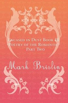 portada Poetry of the Romantic Part II: Encased in Dust Book Three (in English)