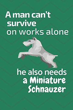 portada A man Can’T Survive on Works Alone he Also Needs a Miniature Schnauzer: For Miniature Schnauzer dog Fans (in English)