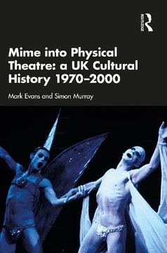 portada Mime Into Physical Theatre: A uk Cultural History 1970–2000 (en Inglés)