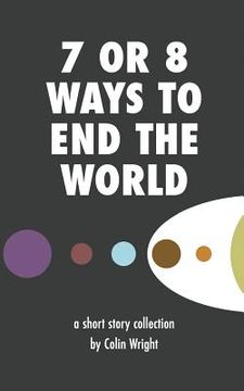 portada 7 or 8 Ways to End the World (en Inglés)