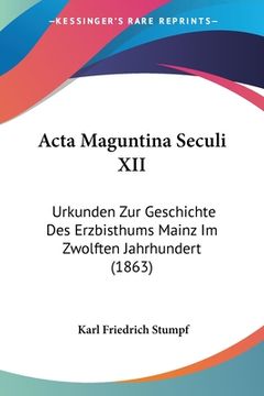 portada Acta Maguntina Seculi XII: Urkunden Zur Geschichte Des Erzbisthums Mainz Im Zwolften Jahrhundert (1863) (en Alemán)