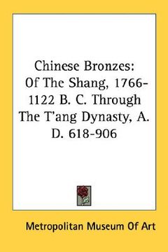 portada chinese bronzes: of the shang, 1766-1122 b. c. through the t'ang dynasty, a. d. 618-906 (in English)