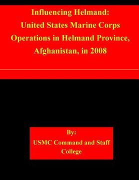 portada Influencing Helmand: United States Marine Corps Operations in Helmand Province, Afghanistan, in 2008 (en Inglés)
