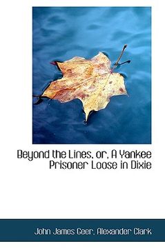 portada beyond the lines, or, a yankee prisoner loose in dixie
