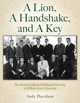 portada A Lion, A Handshake, and A Key: The History of Sigma Phi Sigma Fraternity of William Penn University (en Inglés)