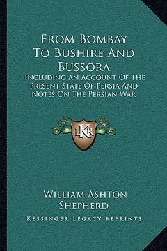 portada from bombay to bushire and bussora: including an account of the present state of persia and notes on the persian war (en Inglés)