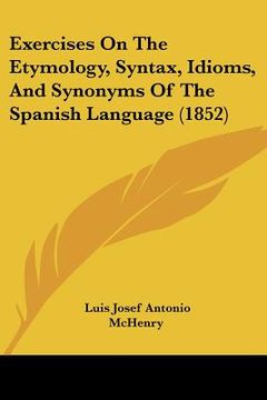 portada exercises on the etymology, syntax, idioms, and synonyms of the spanish language (1852)