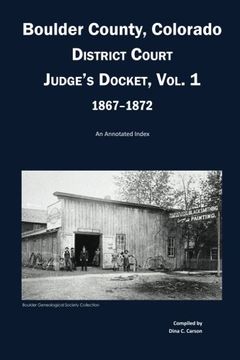 portada Boulder County, Colorado District Court Judge's Docket, Vol 1, 1867-1872: An Annotated Index