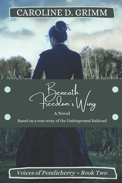portada Beneath Freedom's Wing: A novel based on the true story of Bridgton, Maine's role in the Underground Railroad and the Abolition Movement. (in English)