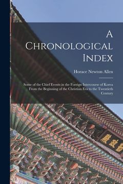 portada A Chronological Index: Some of the Chief Events in the Foreign Intercourse of Korea From the Beginning of the Christian Era to the Twentieth (en Inglés)