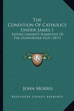 portada the condition of catholics under james i: father gerard's narrative of the gunpowder plot (1871) (in English)