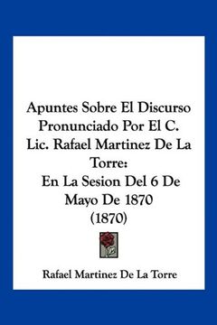 portada Apuntes Sobre el Discurso Pronunciado por el c. Lic. Rafael Martinez de la Torre: En la Sesion del 6 de Mayo de 1870 (1870)