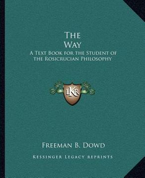 portada the way the way: a text book for the student of the rosicrucian philosophy a text book for the student of the rosicrucian philosophy (en Inglés)