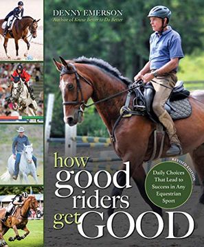 portada How Good Riders get Good: New Edition: Daily Choices That Lead to Success in any Equestrian Sport 